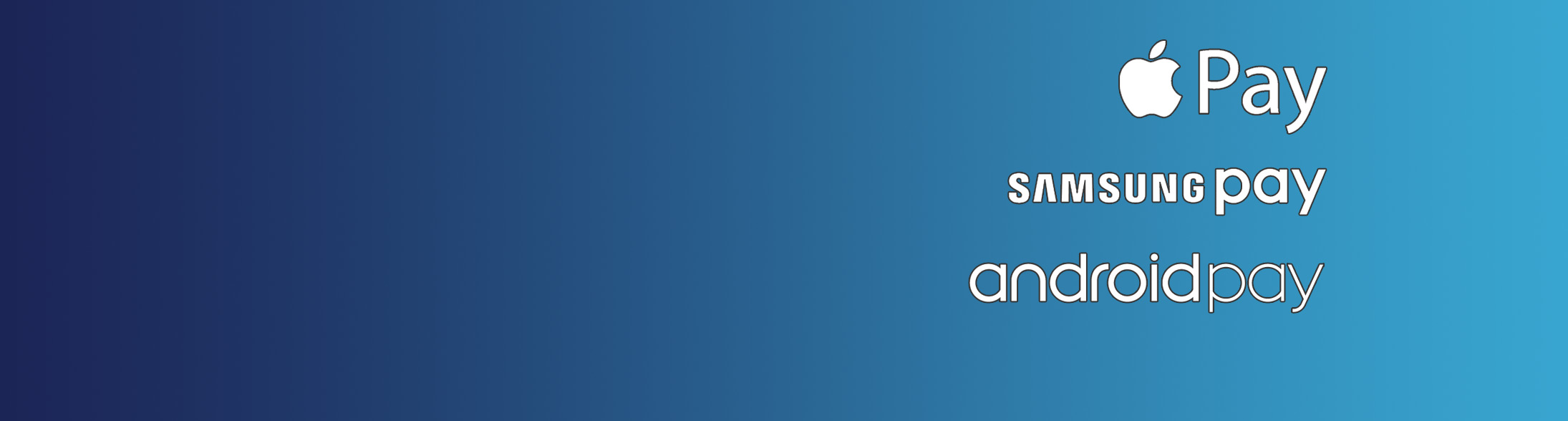 Now Offering Apple Pay, Samsung Pay and Android Pay